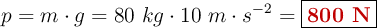p = m\cdot g = 80\ kg\cdot 10\ m\cdot s^{-2} = \fbox{\color[RGB]{192,0,0}{\bf 800\ N}}