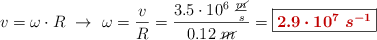 v = \omega\cdot R\ \to\ \omega = \frac{v}{R} = \frac{3.5\cdot 10^6\ \frac{\cancel{m}}{s}}{0.12\ \cancel{m}} = \fbox{\color[RGB]{192,0,0}{\bm{2.9\cdot 10^7\ s^{-1}}}}