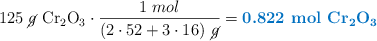 125\ \cancel{g}\ \ce{Cr2O3}\cdot \frac{1\ mol}{(2\cdot 52 + 3\cdot 16)\ \cancel{g}} = \color[RGB]{0,112,192}{\textbf{0.822\ mol\ \ce{Cr2O3}}}