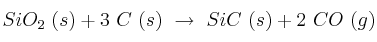 SiO_2\ (s) + 3\ C\ (s)\ \to\ SiC\ (s) + 2\ CO\ (g)