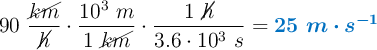 90\ \frac{\cancel{km}}{\cancel{h}}\cdot \frac{10^3\ m}{1\ \cancel{km}}\cdot \frac{1\ \cancel{h}}{3.6\cdot 10^3\ s} = \color[RGB]{0,112,192}{\bm{25\ m\cdot s^{-1}}}