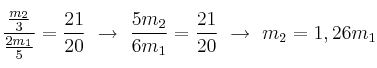 \frac{\frac{m_2}{3}}{\frac{2m_1}{5}} = \frac{21}{20}\ \to\ \frac{5m_2}{6m_1} = \frac{21}{20}\ \to\ m_2 = 1,26m_1