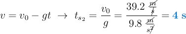 v = v_0 - gt\ \to\ t_{s_2} = \frac{v_0}{g} = \frac{39.2\ \frac{\cancel{m}}{\cancel{s}}}{9.8\ \frac{\cancel{m}}{s\cancel{^2}}} = \color[RGB]{0,112,192}{\bf 4\ s}