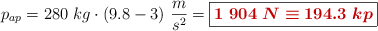 p_{ap} = 280\ kg\cdot (9.8 - 3)\ \frac{m}{s^2} = \fbox{\color[RGB]{192,0,0}{\bm{1\ 904\ N\equiv 194.3\ kp}}}