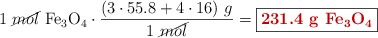 1\ \cancel{mol}\ \ce{Fe3O4}\cdot \frac{(3\cdot 55.8 + 4\cdot 16)\ g}{1\ \cancel{mol}} = \fbox{\color[RGB]{192,0,0}{\bf 231.4\ g\ \ce{Fe3O4}}}