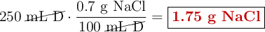 250\ \cancel{\text{mL\ D}}\cdot \frac{0.7\ \text{g\ NaCl}}{100\ \cancel{\text{mL\ D}}} = \fbox{\color[RGB]{192,0,0}{\bf 1.75\ g\ NaCl}}