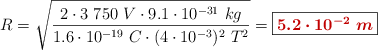 R = \sqrt{\frac{2\cdot 3\ 750\ V\cdot 9.1\cdot 10^{-31}\ kg}{1.6\cdot 10^{-19}\ C\cdot (4\cdot 10^{-3})^2\ T^2}} = \fbox{\color[RGB]{192,0,0}{\bm{5.2\cdot 10^{-2}\ m}}}
