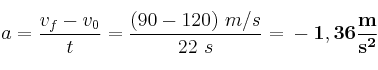 a = \frac{v_f - v_0}{t} = \frac{(90 - 120)\ m/s}{22\ s} = \bf -1,36\frac{m}{s^2}