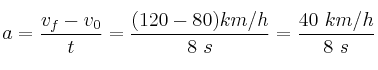 a = \frac{v_f - v_0}{t} = \frac{(120 - 80) km/h}{8\ s} = \frac{40\ km/h}{8\ s}