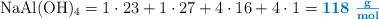 \ce{NaAl(OH)4} = 1\cdot 23 + 1\cdot 27 + 4\cdot 16 + 4\cdot 1 = \color[RGB]{0,112,192}{\bf 118\ \textstyle{g\over mol}}