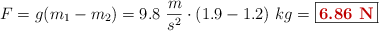 F = g(m_1 - m_2) = 9.8\ \frac{m}{s^2}\cdot (1.9 - 1.2)\ kg = \fbox{\color[RGB]{192,0,0}{\bf 6.86\ N}}