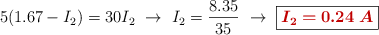 5(1.67 - I_2) = 30I_2\ \to\ I_2 = \frac{8.35}{35}\ \to\ \fbox{\color[RGB]{192,0,0}{\bm{I_2 = 0.24\ A}}}