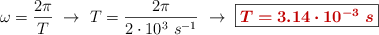 \omega = \frac{2\pi}{T}\ \to\ T = \frac{2\pi}{2\cdot 10^3\ s^{-1}}\ \to\ \fbox{\color[RGB]{192,0,0}{\bm{T = 3.14\cdot 10^{-3}\ s}}}