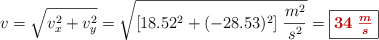 v = \sqrt{v_x^2 + v_y^2} = \sqrt{[18.52^2 + (-28.53)^2]\ \frac{m^2}{s^2}} = \fbox{\color[RGB]{192,0,0}{\bm{34\ \frac{m}{s}}}}