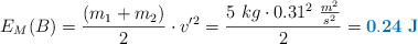 E_M(B) = \frac{(m_1 + m_2)}{2}\cdot v^{\prime}^2 = \frac{5\ kg\cdot 0.31^2\ \frac{m^2}{s^2}}{2} = \color[RGB]{0,112,192}{\bf 0.24\ J}