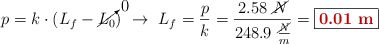 p = k\cdot (L_f - \cancelto{0}{L_0})\ \to\ L_f = \frac{p}{k} = \frac{2.58\ \cancel{N}}{248.9\ \frac{\cancel{N}}{m}} = \fbox{\color[RGB]{192,0,0}{\bf 0.01\ m}}