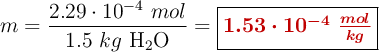 m = \frac{2.29\cdot 10^{-4}\ mol}{1.5\ kg\ \ce{H2O}} = \fbox{\color[RGB]{192,0,0}{\bm{1.53\cdot 10^{-4}\ \frac{mol}{kg}}}}