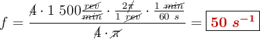 f = \frac{\cancel{4}\cdot 1\ 500\frac{\cancel{rev}}{\cancel{min}}\cdot \frac{2\cancel{\pi}}{1\ \cancel{rev}}\cdot \frac{1\ \cancel{min}}{60\ s}}{\cancel{4}\cdot \cancel{\pi}}}= \fbox{\color[RGB]{192,0,0}{\bm{50\ s^{-1}}}}