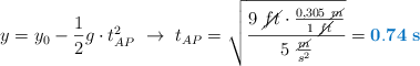 y = y_0 - \frac{1}{2}g\cdot t_{AP}^2\ \to\ t_{AP} = \sqrt{\frac{9\ \cancel{ft}\cdot \frac{0,305\ \cancel{m}}{1\ \cancel{ft}}}{5\ \frac{\cancel{m}}{s^2}}} = \color[RGB]{0,112,192}{\bf 0.74\ s}