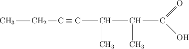 \chemfig{CH_3-CH_2-C\equiv C-CH(-[6]CH_3)-CH(-[6]CH_3)-C(=[1]O)(-[7]OH)}