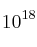 10^{18}