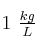 1\ \textstyle{kg\over L}
