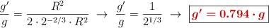 \frac{g^{\prime}}{g} = \frac{R^2}{2\cdot 2^{-2/3}\cdot R^2}\ \to\ \frac{g^{\prime}}{g} = \frac{1}{2^{1/3}}\ \to\ \fbox{\color[RGB]{192,0,0}{\bm{g^{\prime} = 0.794\cdot g}}}