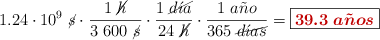 1.24\cdot 10^9\ \cancel{s}\cdot \frac{1\ \cancel{h}}{3\ 600\ \cancel{s}}\cdot \frac{1\ \cancel{d\acute{\imath}a}}{24\ \cancel{h}}\cdot \frac{1\ a\tilde{n}o}{365\ \cancel{d\acute{\imath}as}} = \fbox{\color[RGB]{192,0,0}{\bm{39.3\ a\tilde{n}os}}}