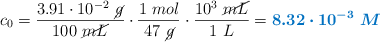 c_0 = \frac{3.91\cdot 10^{-2}\ \cancel{g}}{100\ \cancel{mL}}\cdot \frac{1\ mol}{47\ \cancel{g}}\cdot \frac{10^3\ \cancel{mL}}{1\ L} = \color[RGB]{0,112,192}{\bm{8.32\cdot 10^{-3}\ M}}