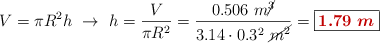 V = \pi R^2h\ \to\ h = \frac{V}{\pi R^2} = \frac{0.506\ m\cancel{^3}}{3.14\cdot 0.3^2\ \cancel{m^2}} = \fbox{\color[RGB]{192,0,0}{\bm{1.79\ m}}}