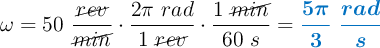 \omega = 50\ \frac{\cancel{rev}}{\cancel{min}}\cdot \frac{2\pi\ rad}{1\ \cancel{rev}}\cdot \frac{1\ \cancel{min}}{60\ s} = \color[RGB]{0,112,192}{\bm{\frac{5\pi}{3}\ \frac{rad}{s}}}