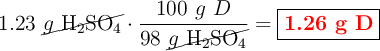 1.23\ \cancel{g\ \ce{H2SO4}}\cdot \frac{100\ g\ D}{98\ \cancel{g\ \ce{H2SO4}}} = \fbox{\color{red}{\bf 1.26\ g\ D}}
