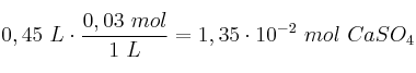 0,45\ L\cdot \frac{0,03\ mol}{1\ L} = 1,35\cdot 10^{-2}\ mol\ CaSO_4