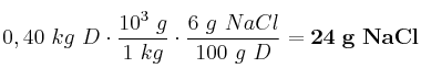 0,40\ kg\ D\cdot \frac{10^3\ g}{1\ kg}\cdot \frac{6\ g\ NaCl}{100\ g\ D} = \bf 24\ g\ NaCl