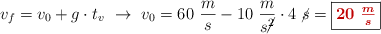 v_f = v_0 + g\cdot t_v\ \to\ v_0 = 60\ \frac{m}{s} - 10\ \frac{m}{s\cancel{^2}}\cdot 4\ \cancel{s}} = \fbox{\color[RGB]{192,0,0}{\bm{20\ \frac{m}{s}}}}