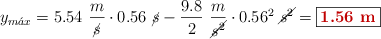 y_{m\acute{a}x}  = 5.54\ \frac{m}{\cancel{s}}\cdot  0.56\ \cancel{s} - \frac{9.8}{2}\ \frac{m}{\cancel{s^2}}\cdot 0.56^2\ \cancel{s^2} = \fbox{\color[RGB]{192,0,0}{\bf 1.56\ m}}