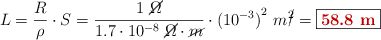 L = \frac{R}{\rho}\cdot S = \frac{1\ \cancel{\Omega}}{1.7\cdot 10^{-8}\ \cancel{\Omega}\cdot \cancel{m}}\cdot ({10^{-3})}^2\ m\cancel{^2} = \fbox{\color[RGB]{192,0,0}{\bf 58.8\ m}}