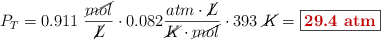 P_T = 0.911\ \frac{\cancel{mol}}{\cancel{L}}\cdot 0.082\frac{atm\cdot \cancel{L}}{\cancel{K}\cdot \cancel{mol}}\cdot 393\ \cancel{K} = \fbox{\color[RGB]{192,0,0}{\bf 29.4\ atm}}