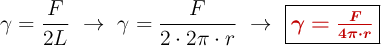 \gamma = \frac{F}{2L}\ \to\ \gamma= \frac{F}{2\cdot 2\pi\cdot r}\ \to\ \fbox{\color[RGB]{192,0,0}{\bm{\gamma = \frac{F}{4\pi\cdot r}}}}