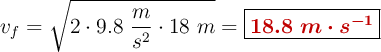 v_f = \sqrt{2\cdot 9.8\ \frac{m}{s^2}\cdot 18\ m} = \fbox{\color[RGB]{192,0,0}{\bm{18.8\ m\cdot s^{-1}}}}