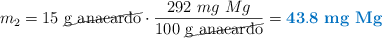 m_2 = 15\ \cancel{\text{g\ anacardo}}\cdot \frac{292\ mg\ Mg}{100\ \cancel{\text{g\ anacardo}}} = \color[RGB]{0,112,192}{\bf 43.8\ \textbf{mg\ Mg}}