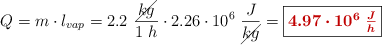Q = m\cdot l_{vap} = 2.2\ \frac{\cancel{kg}}{1\ h}\cdot 2.26\cdot 10^6\ \frac{J}{\cancel{kg}} = \fbox{\color[RGB]{192,0,0}{\bm{4.97\cdot 10^6\ \frac{J}{h}}}}