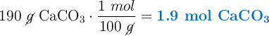 190\ \cancel{g}\ \ce{CaCO3}\cdot \frac{1\ mol}{100\ \cancel{g}} = \color[RGB]{0,112,192}{\textbf{1.9\ \ce{mol\ CaCO3}}}