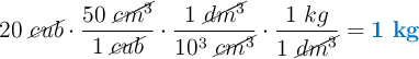20\ \cancel{cub}\cdot \frac{50\ \cancel{cm^3}}{1\ \cancel{cub}}\cdot \frac{1\ \cancel{dm^3}}{10^3\ \cancel{cm^3}}\cdot \frac{1\ kg}{1\ \cancel{dm^3}} = \color[RGB]{0,112,192}{\bf 1\ kg}