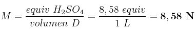 M = \frac{equiv\ H_2SO_4}{volumen\ D} = \frac{8,58\ equiv}{1\ L} = \bf 8,58\ N