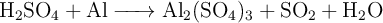 \ce{H2SO4 + Al -> Al2(SO4)3 + SO2 + H2O}