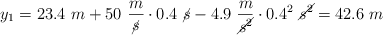 y_1 = 23.4\ m + 50\ \frac{m}{\cancel{s}}\cdot 0.4\ \cancel{s} - 4.9\ \frac{m}{\cancel{s^2}}\cdot 0.4^2\ \cancel{s^2} = 42.6\ m