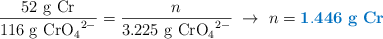 \frac{52\ \ce{g\ Cr}}{116\ \ce{g\ CrO4^{2-}}} = \frac{n}{3.225\ \ce{g\ CrO4^{2-}}}\ \to\ n = \color[RGB]{0,112,192}{\bf 1.446\ g\ Cr}