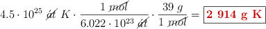 4.5\cdot 10^{25}\ \cancel{\acute{a}t}\ K\cdot \frac{1\ \cancel{mol}}{6.022\cdot 10^{23}\ \cancel{\acute{a}t}}\cdot \frac{39\ g}{1\ \cancel{mol}} = \fbox{\color[RGB]{192,0,0}{\bf 2\ 914\ g\ K}}