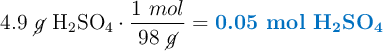4.9\ \cancel{g}\ \ce{H2SO4}\cdot \frac{1\ mol}{98\ \cancel{g}} = \color[RGB]{0,112,192}{\textbf{0.05 mol \ce{H2SO4}}}
